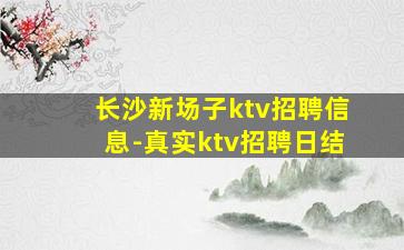 长沙新场子ktv招聘信息-真实ktv招聘日结